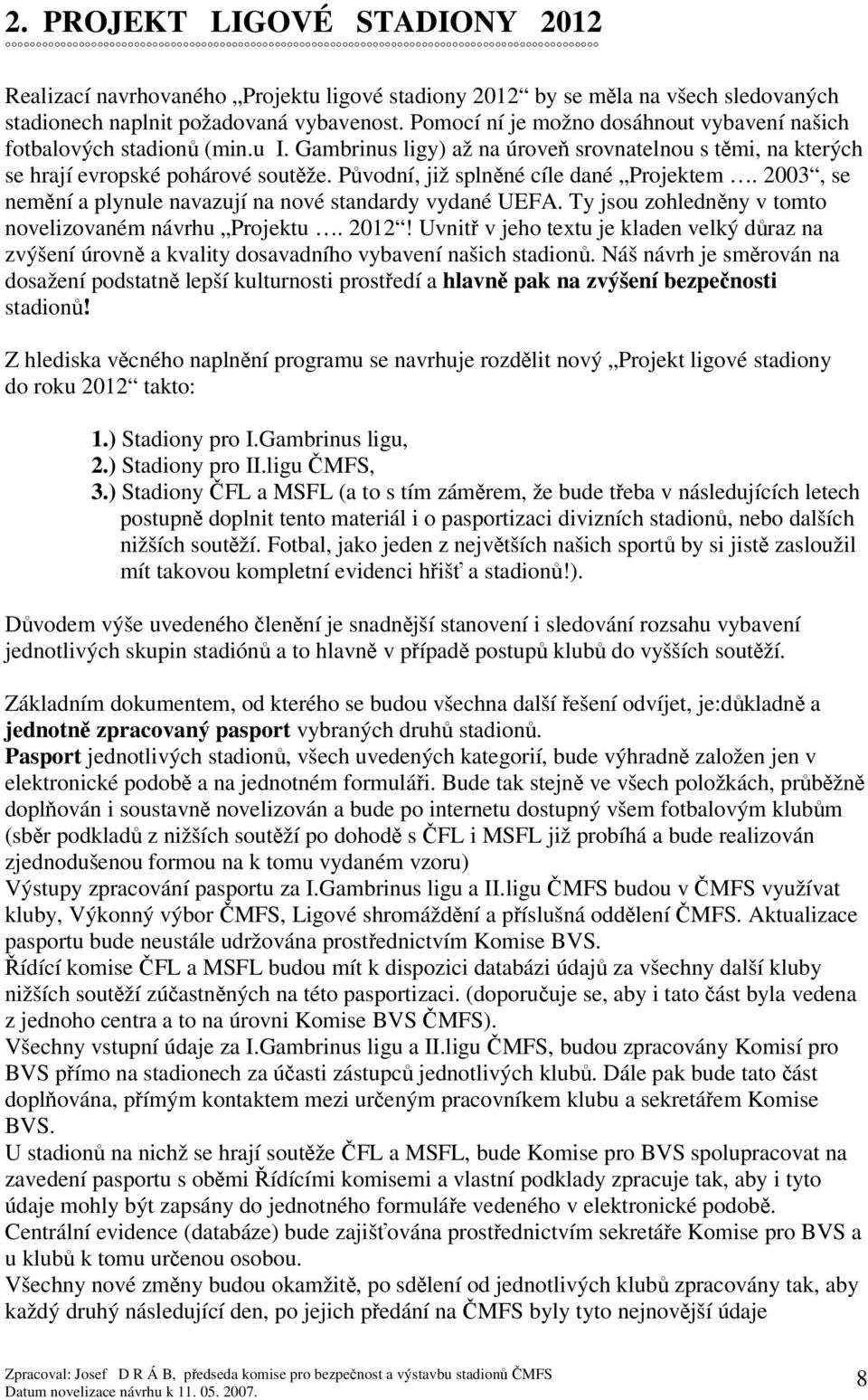 Pvodní, již splnné cíle dané Projektem. 2003, se nemní a plynule navazují na nové standardy vydané UEFA. Ty jsou zohlednny v tomto novelizovaném návrhu Projektu. 2012!