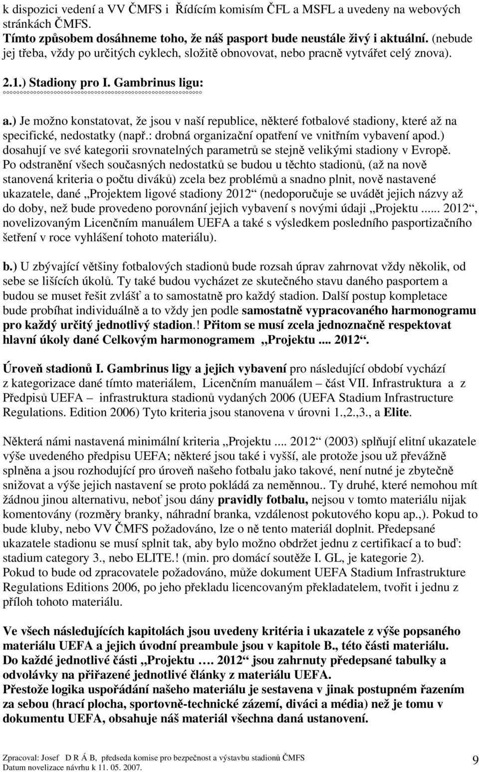 ) Je možno konstatovat, že jsou v naší republice, nkteré fotbalové stadiony, které až na specifické, nedostatky (nap.: drobná organizaní opatení ve vnitním vybavení apod.
