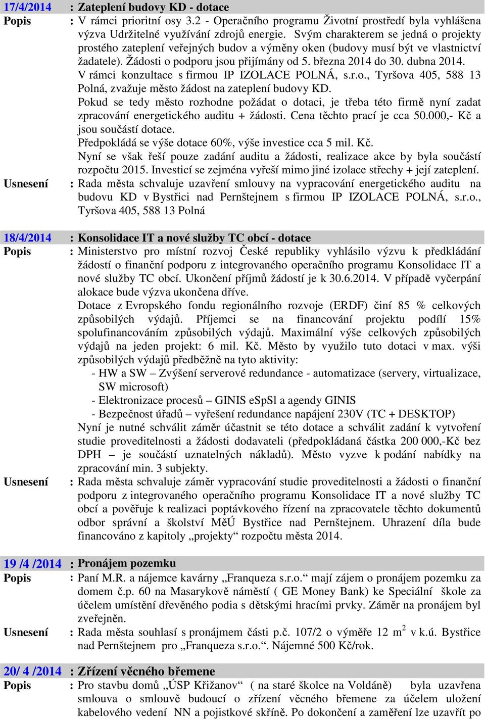 V rámci konzultace s firmou IP IZOLACE POLNÁ, s.r.o., Tyršova 405, 588 13 Polná, zvažuje město žádost na zateplení budovy KD.