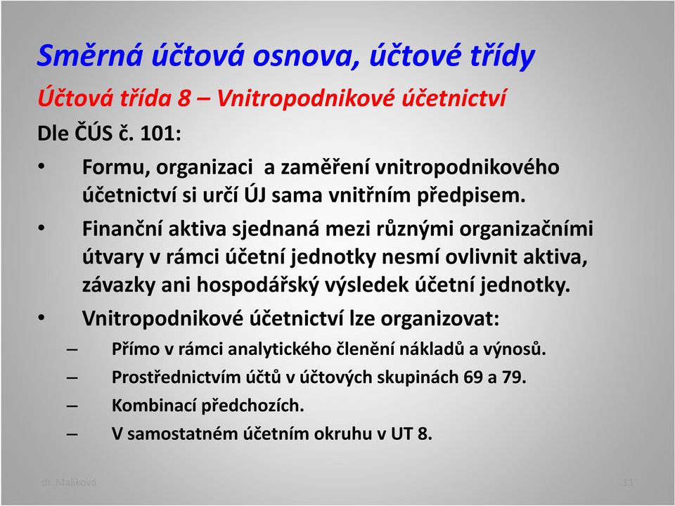 Finanční aktiva sjednaná mezi různými organizačními útvary v rámci účetní jednotky nesmí ovlivnit aktiva, závazky ani hospodářský výsledek