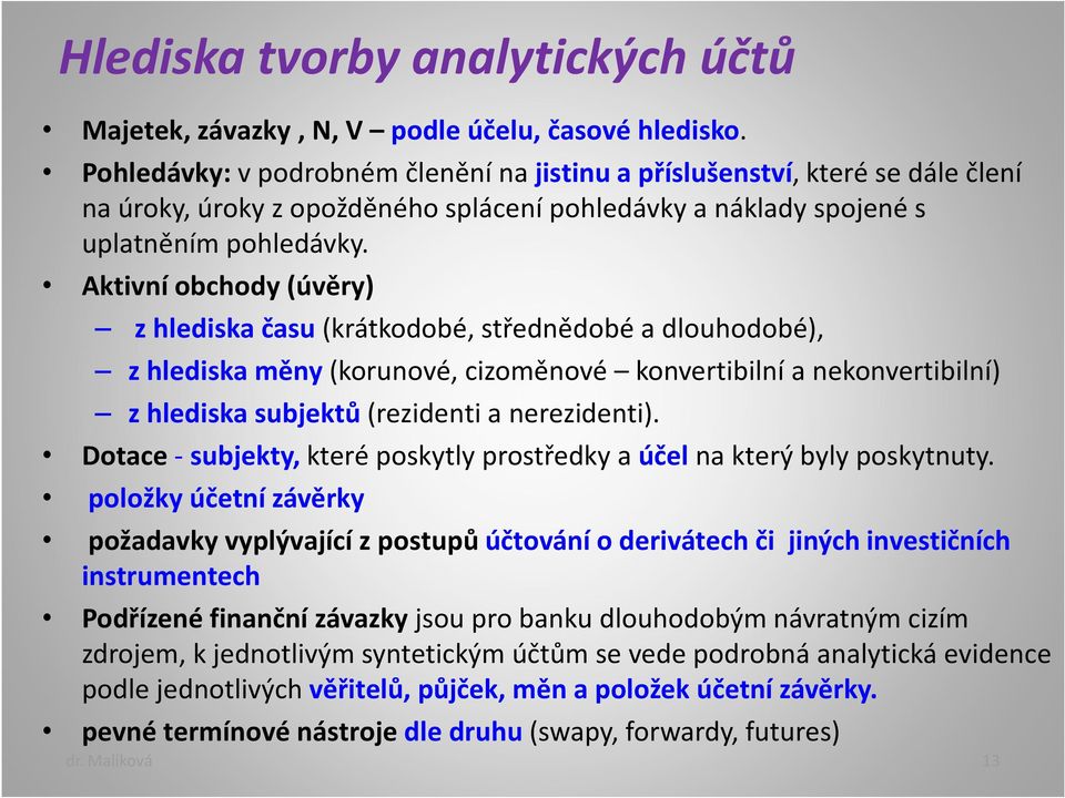 Aktivní obchody (úvěry) z hlediska času (krátkodobé, střednědobé a dlouhodobé), z hlediska měny (korunové, cizoměnové konvertibilní a nekonvertibilní) z hlediska subjektů (rezidenti a nerezidenti).