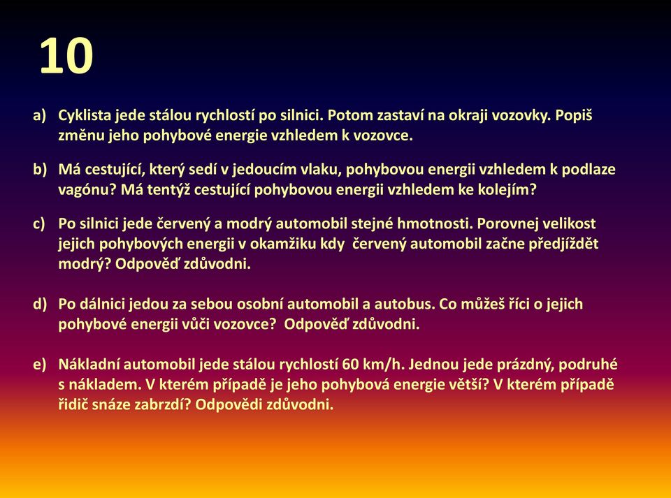 c) Po silnici jede červený a modrý automobil stejné hmotnosti. Porovnej velikost jejich pohybových energii v okamžiku kdy červený automobil začne předjíždět modrý? Odpověď zdůvodni.