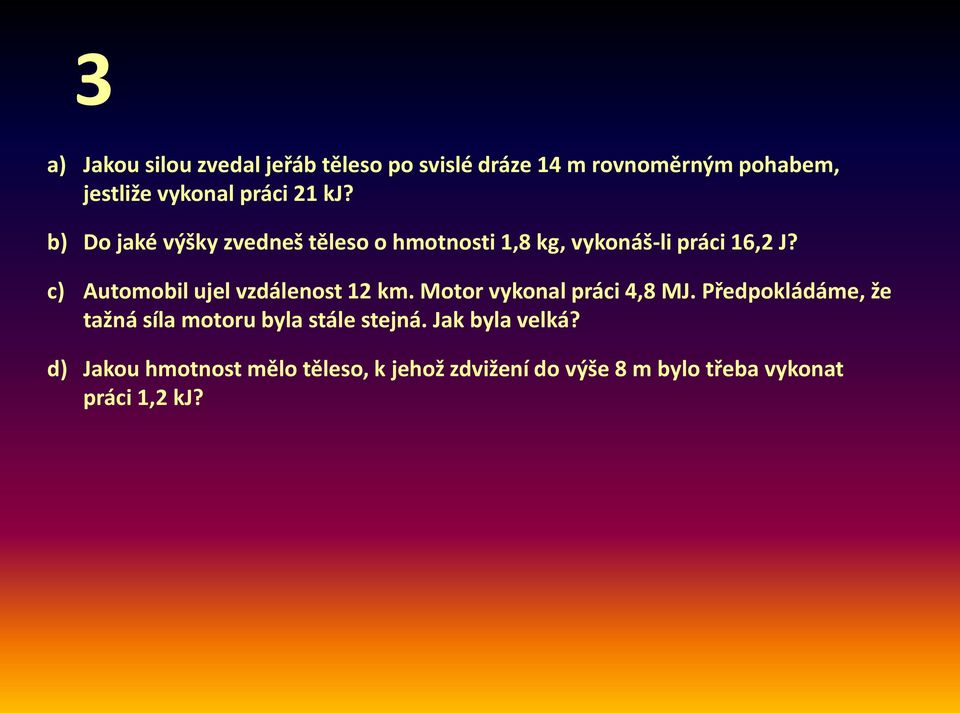 c) Automobil ujel vzdálenost 12 km. Motor vykonal práci 4,8 MJ.