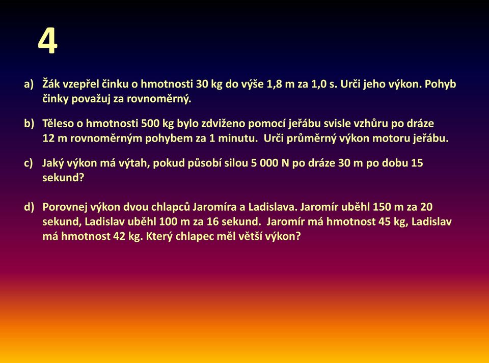 Urči průměrný výkon motoru jeřábu. c) Jaký výkon má výtah, pokud působí silou 5 000 N po dráze 30 m po dobu 15 sekund?