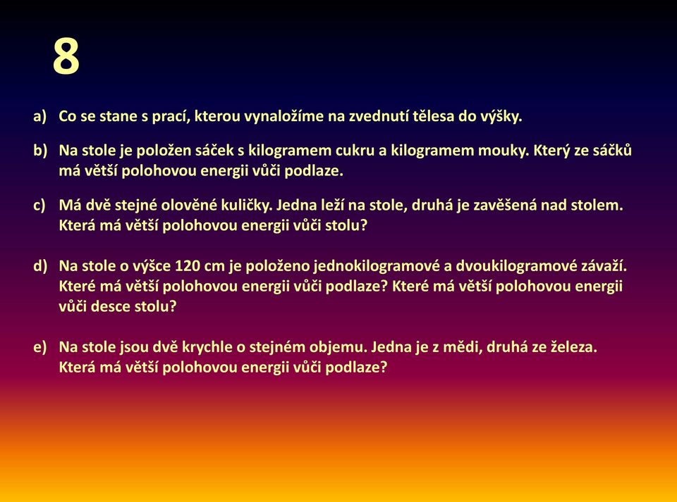 Která má větší polohovou energii vůči stolu? d) Na stole o výšce 120 cm je položeno jednokilogramové a dvoukilogramové závaží.