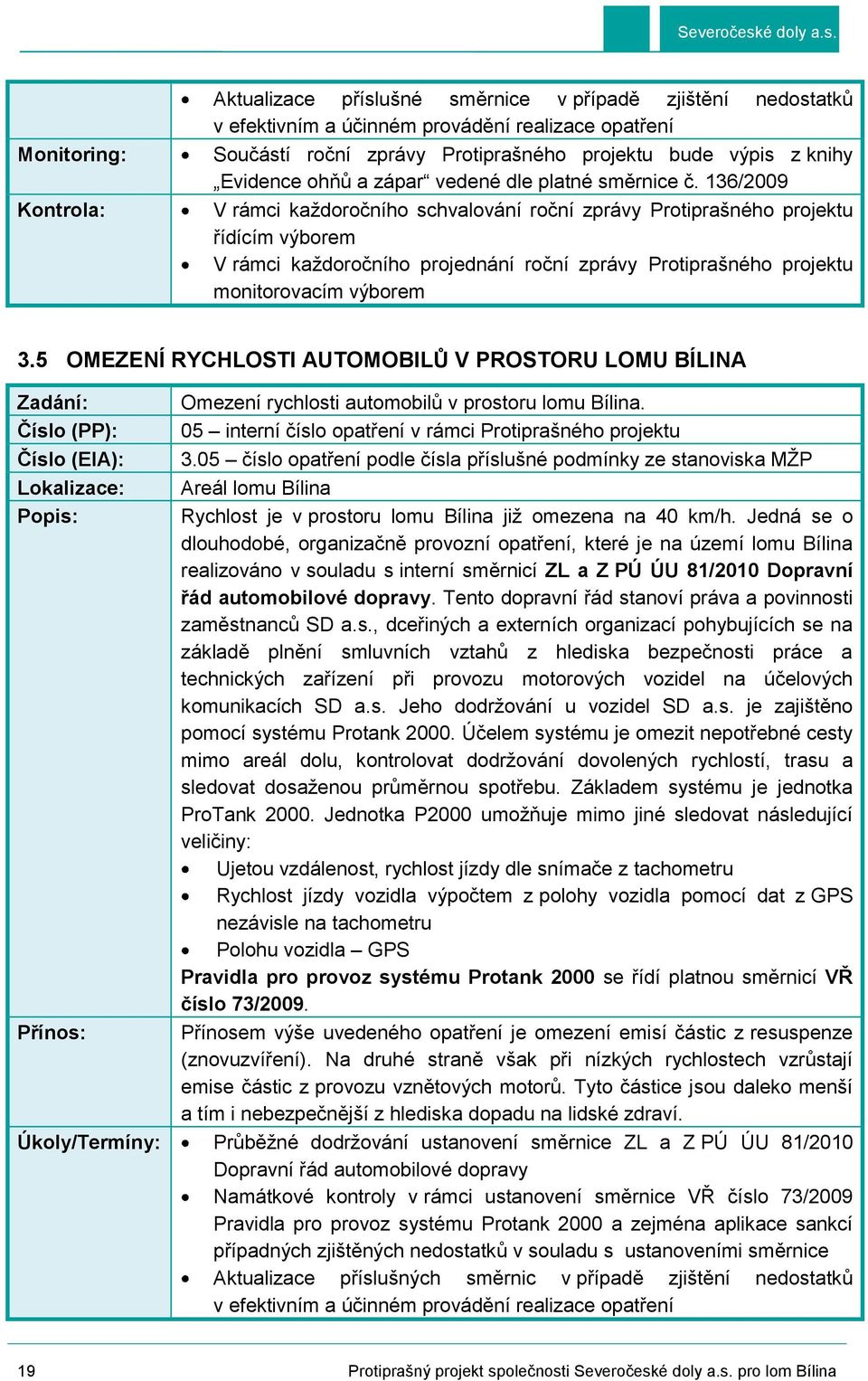 5 OMEZENÍ RYCHLOSTI AUTOMOBILŮ V PROSTORU LOMU BÍLINA Přínos: Omezení rychlosti automobilů v prostoru lomu Bílina. 05 interní číslo opatření v rámci Protiprašného projektu 3.