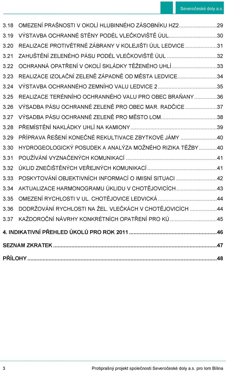 24 VÝSTAVBA OCHRANNÉHO ZEMNÍHO VALU LEDVICE 2...35 3.25 REALIZACE TERÉNNÍHO OCHRANNÉHO VALU PRO OBEC BRAŇANY...36 3.26 VÝSADBA PÁSU OCHRANNÉ ZELENĚ PRO OBEC MAR. RADČICE...37 3.