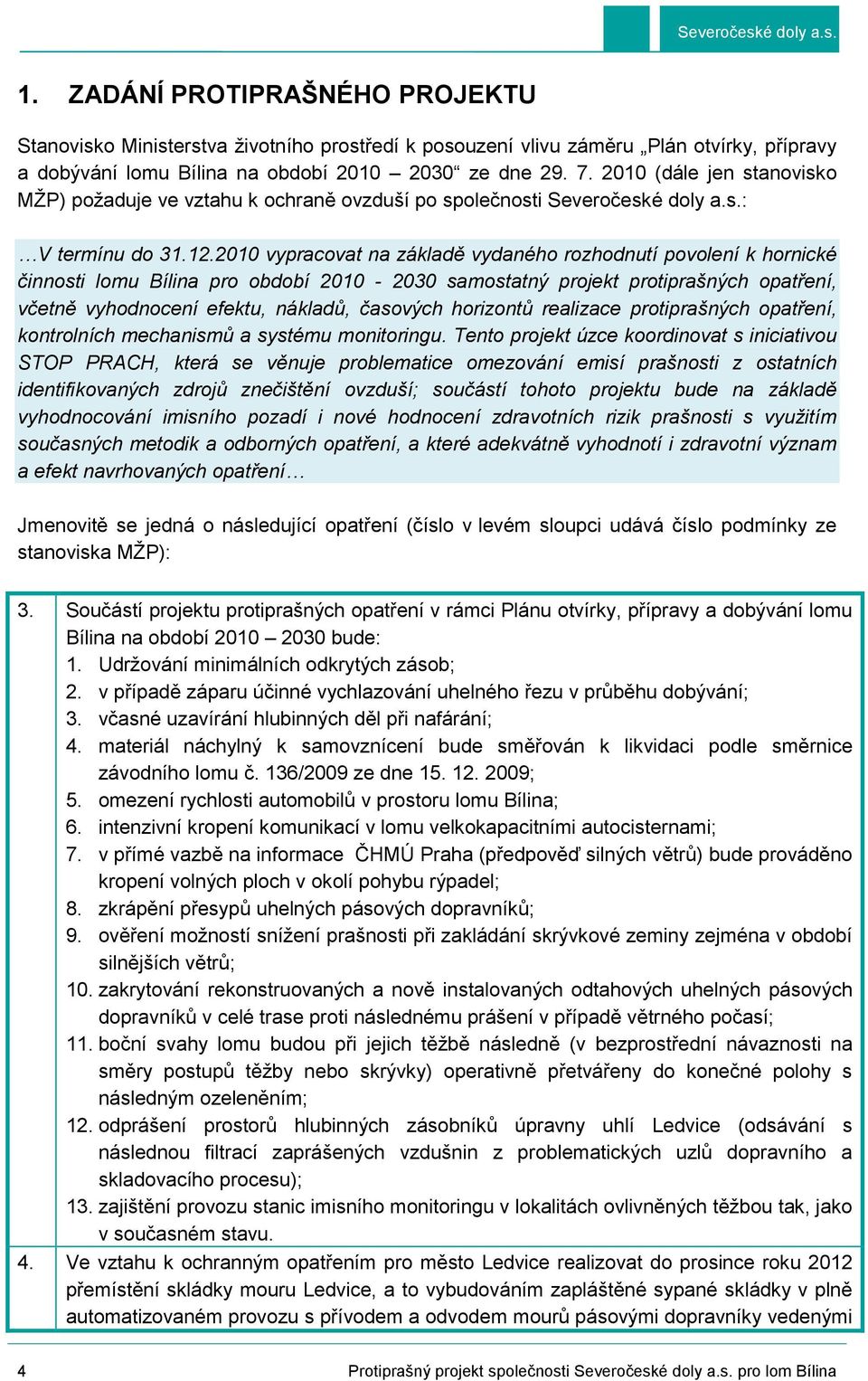 2010 vypracovat na základě vydaného rozhodnutí povolení k hornické činnosti lomu Bílina pro období 2010-2030 samostatný projekt protiprašných opatření, včetně vyhodnocení efektu, nákladů, časových