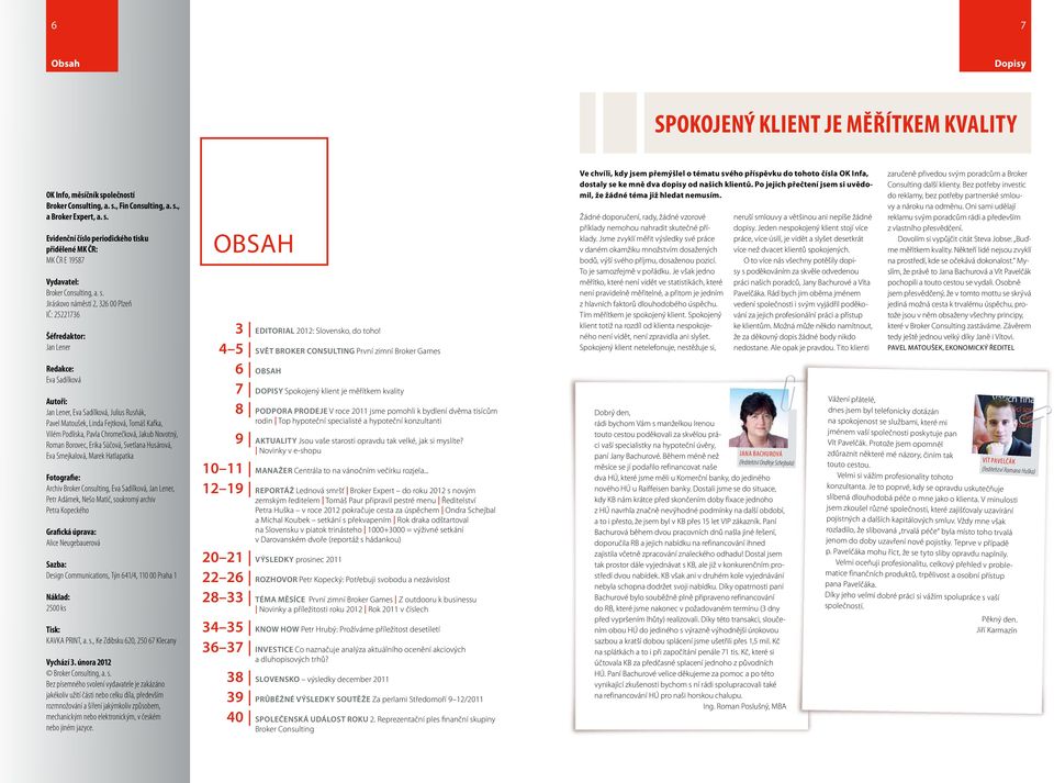 Podliska, Pavla Chromečková, Jakub Novotný, Roman Borovec, Erika Süčová, Svetlana Husárová, Eva Smejkalová, Marek Hatlapatka Fotografie: Archiv Broker Consulting, Eva Sadílková, Jan Lener, Petr