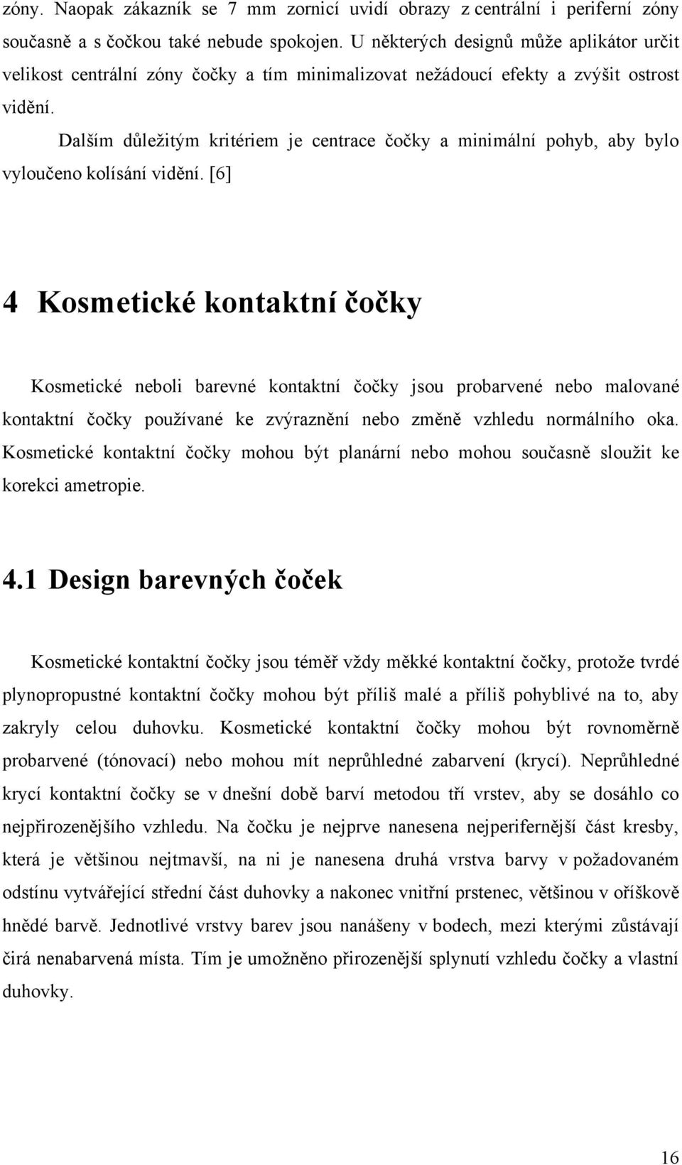 Dalším důleţitým kritériem je centrace čočky a minimální pohyb, aby bylo vyloučeno kolísání vidění.