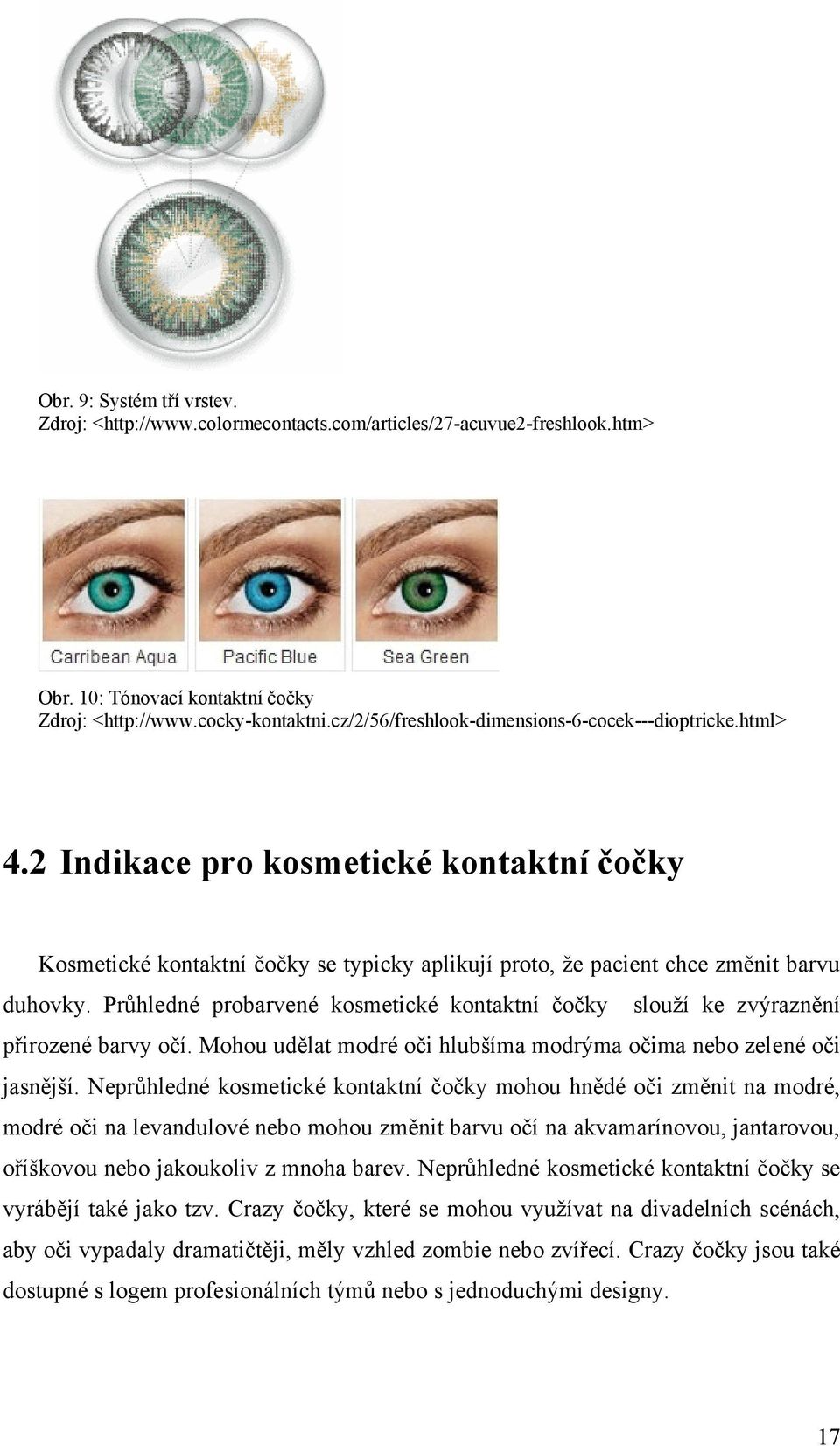 Průhledné probarvené kosmetické kontaktní čočky slouţí ke zvýraznění přirozené barvy očí. Mohou udělat modré oči hlubšíma modrýma očima nebo zelené oči jasnější.