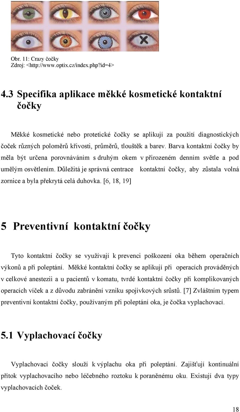 Barva kontaktní čočky by měla být určena porovnáváním s druhým okem v přirozeném denním světle a pod umělým osvětlením.