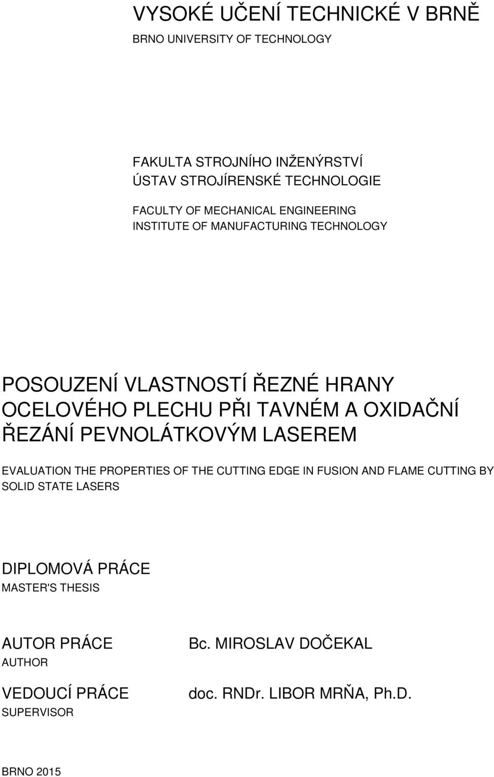 OXIDAČNÍ ŘEZÁNÍ PEVNOLÁTKOVÝM LASEREM EVALUATION THE PROPERTIES OF THE CUTTING EDGE IN FUSION AND FLAME CUTTING BY SOLID STATE