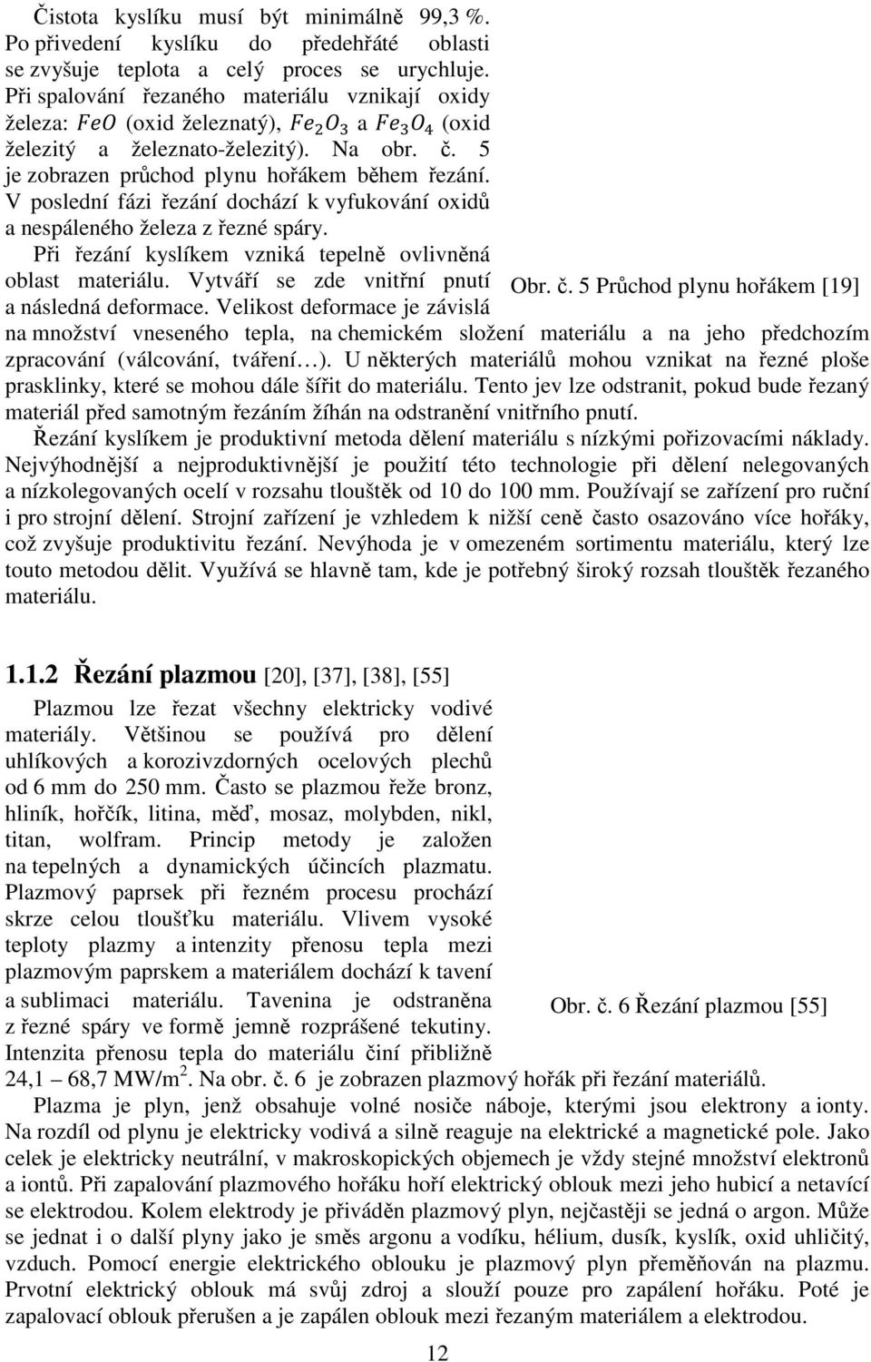 V poslední fázi řezání dochází k vyfukování oxidů a nespáleného železa z řezné spáry. Při řezání kyslíkem vzniká tepelně ovlivněná oblast materiálu. Vytváří se zde vnitřní pnutí Obr. č.