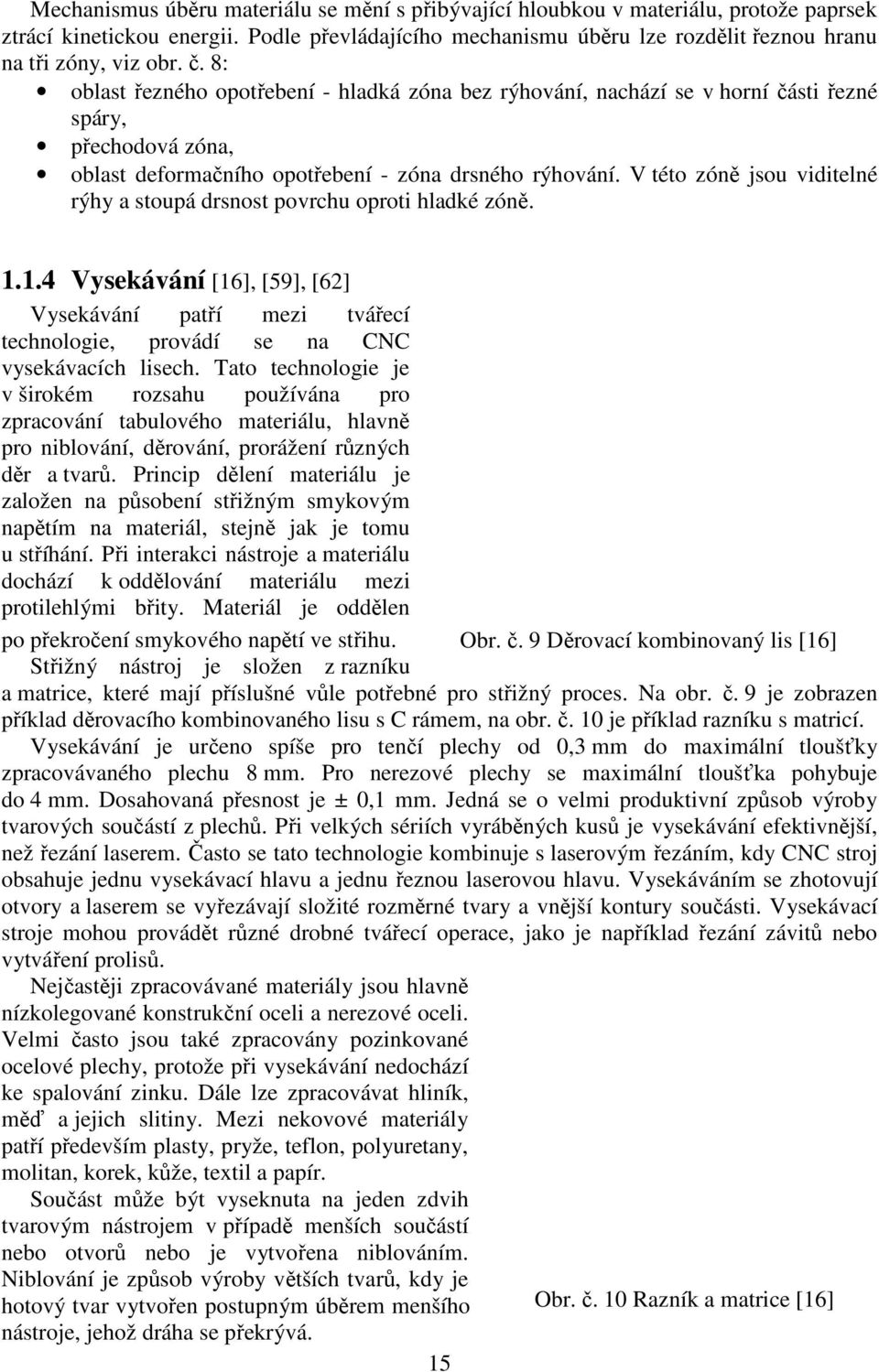 V této zóně jsou viditelné rýhy a stoupá drsnost povrchu oproti hladké zóně. 1.1.4 Vysekávání [16], [59], [62] Vysekávání patří mezi tvářecí technologie, provádí se na CNC vysekávacích lisech.