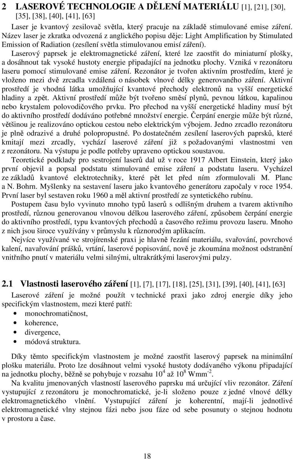 Laserový paprsek je elektromagnetické záření, které lze zaostřit do miniaturní plošky, a dosáhnout tak vysoké hustoty energie připadající na jednotku plochy.