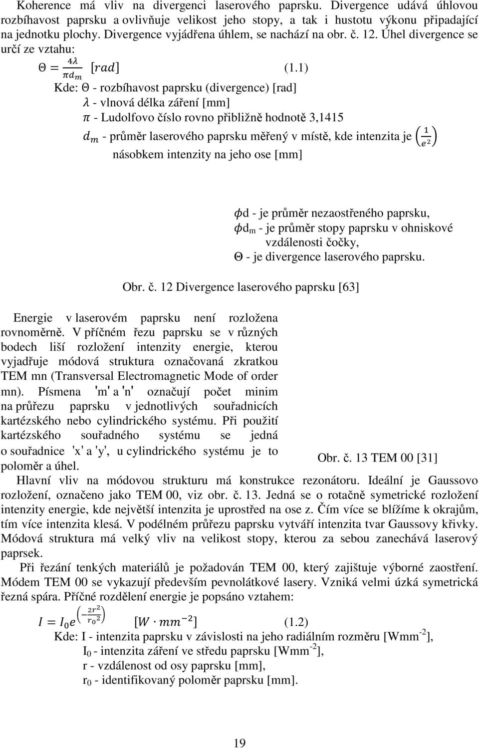 1) Kde: Θ - rozbíhavost paprsku (divergence) [rad] - vlnová délka záření [mm] - Ludolfovo číslo rovno přibližně hodnotě 3,1415 - průměr laserového paprsku měřený v místě, kde intenzita je násobkem