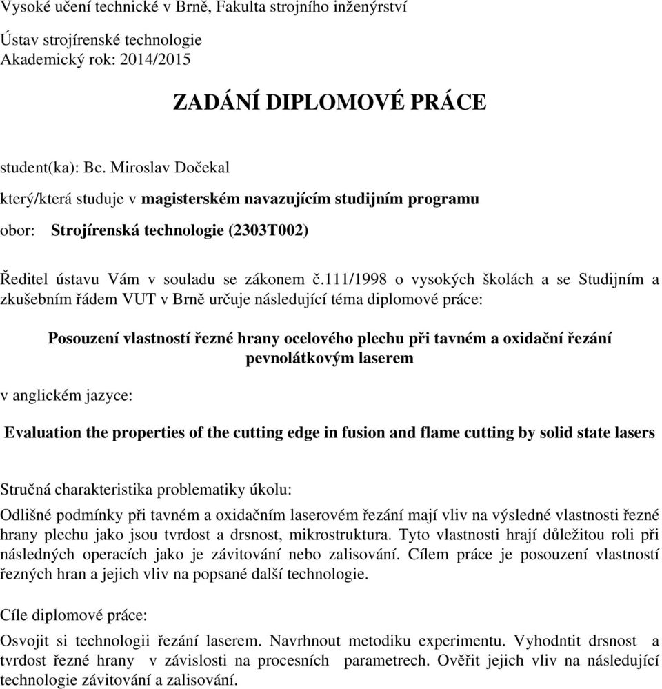 111/1998 o vysokých školách a se Studijním a zkušebním řádem VUT v Brně určuje následující téma diplomové práce: Posouzení vlastností řezné hrany ocelového plechu při tavném a oxidační řezání