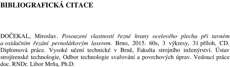 laserem. Brno, 2015. 60s, 3 výkresy, 31 příloh, CD. Diplomová práce.