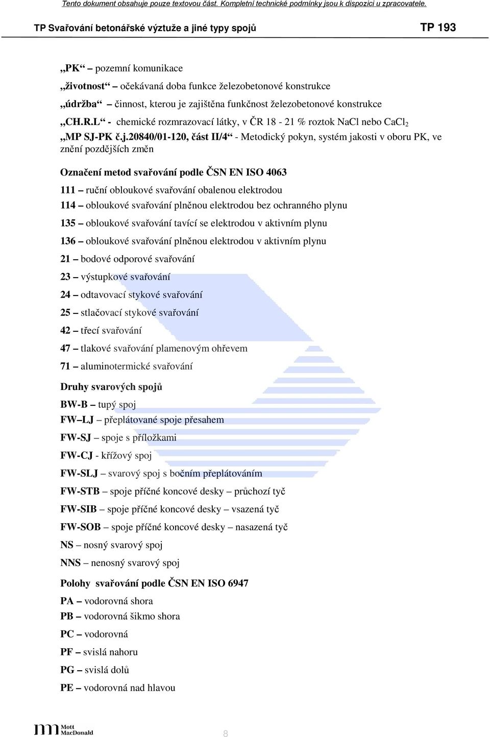 20840/01-120, část II/4 - Metodický pokyn, systém jakosti v oboru PK, ve znění pozdějších změn Označení metod svařování podle ČSN EN ISO 4063 111 ruční obloukové svařování obalenou elektrodou 114