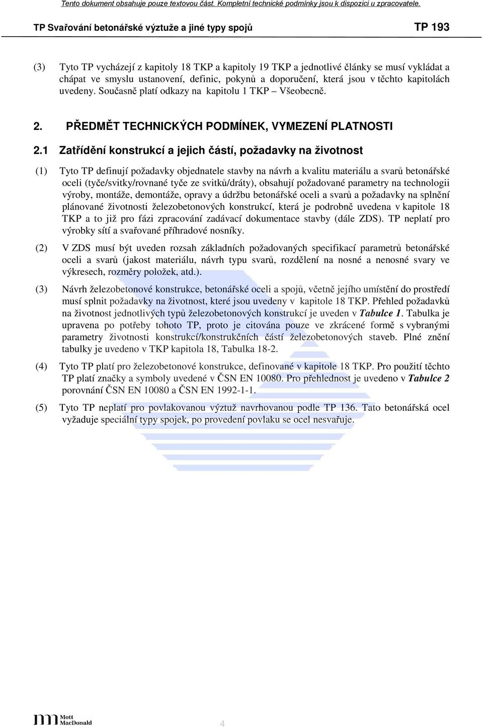 1 Zatřídění konstrukcí a jejich částí, požadavky na životnost (1) Tyto TP definují požadavky objednatele stavby na návrh a kvalitu materiálu a svarů betonářské oceli (tyče/svitky/rovnané tyče ze