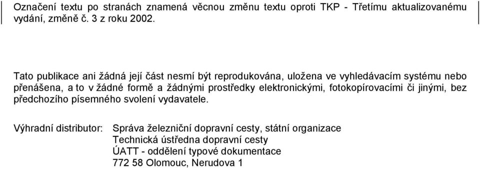 žádnými prostředky elektronickými, fotokopírovacími či jinými, bez předchozího písemného svolení vydavatele.