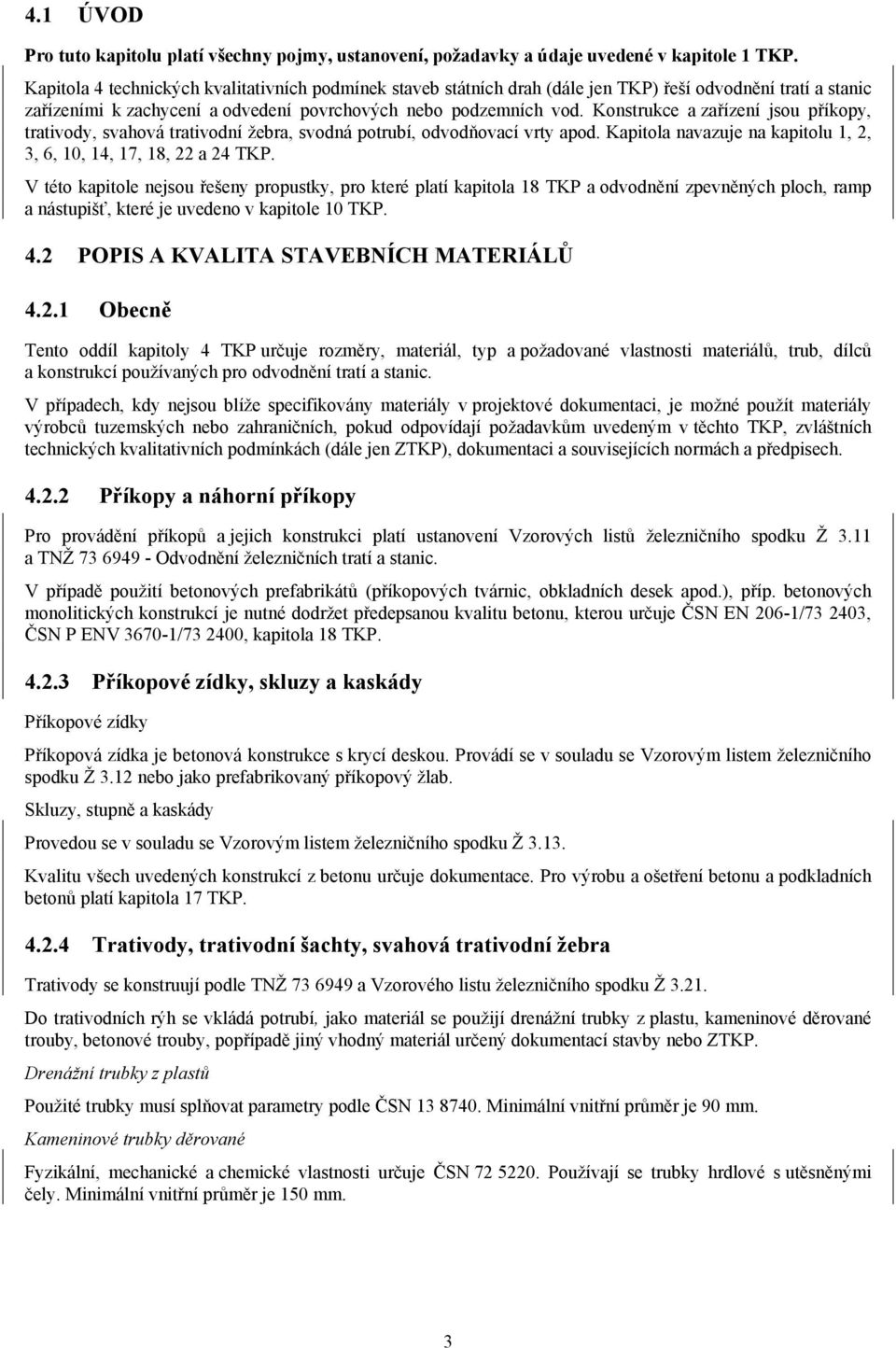 Konstrukce a zařízení jsou příkopy, trativody, svahová trativodní žebra, svodná potrubí, odvodňovací vrty apod. Kapitola navazuje na kapitolu 1, 2, 3, 6, 10, 14, 17, 18, 22 a 24 TKP.