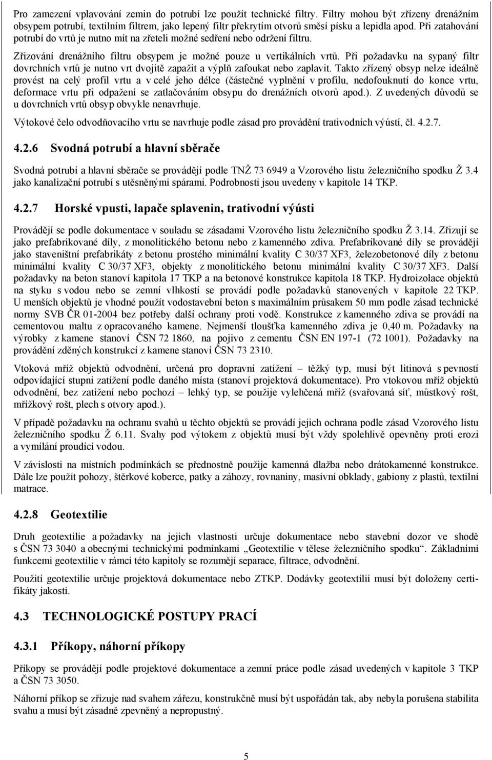 Při zatahování potrubí do vrtů je nutno mít na zřeteli možné sedření nebo održení filtru. Zřizování drenážního filtru obsypem je možné pouze u vertikálních vrtů.