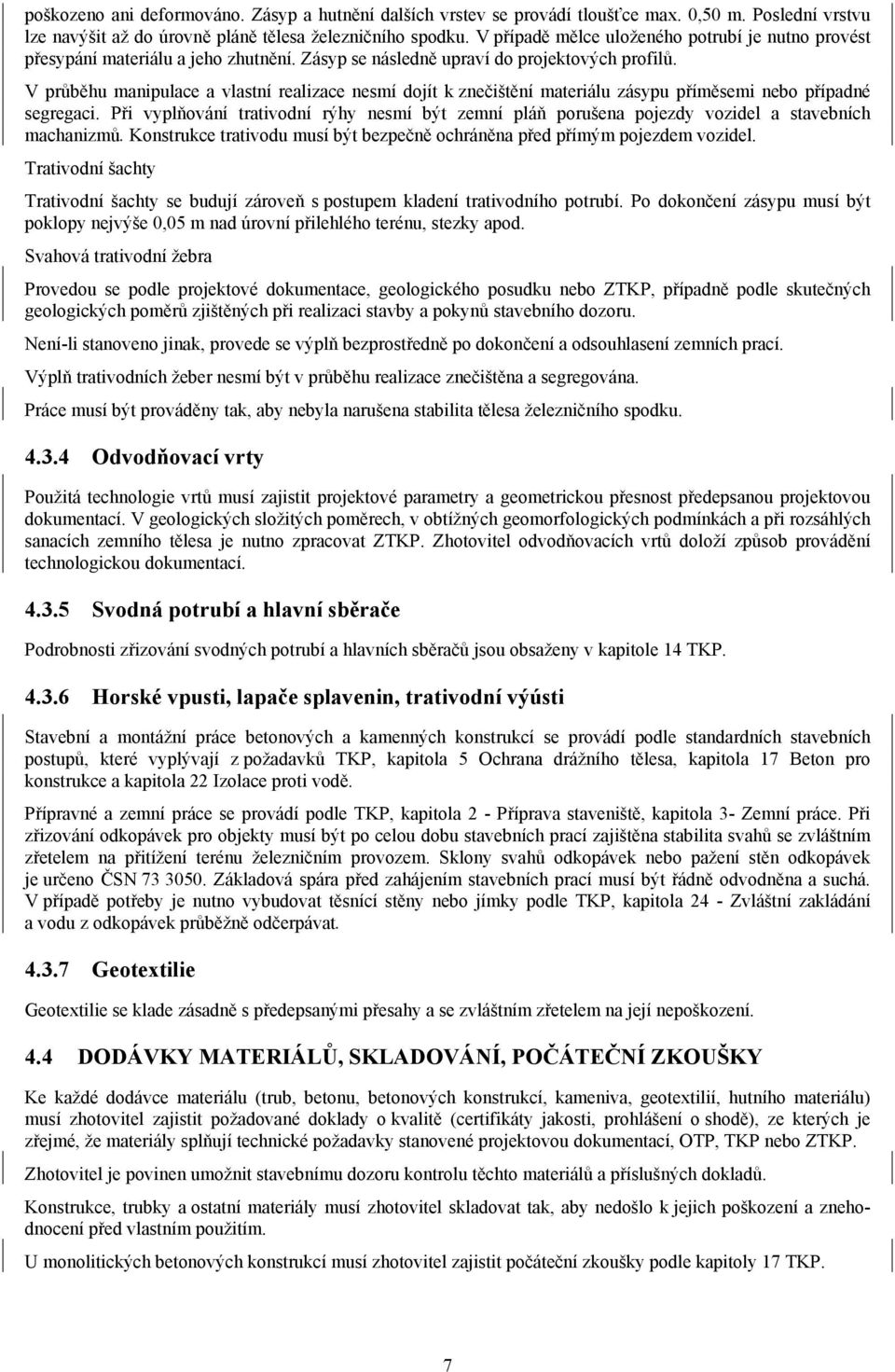 V průběhu manipulace a vlastní realizace nesmí dojít k znečištění materiálu zásypu příměsemi nebo případné segregaci.