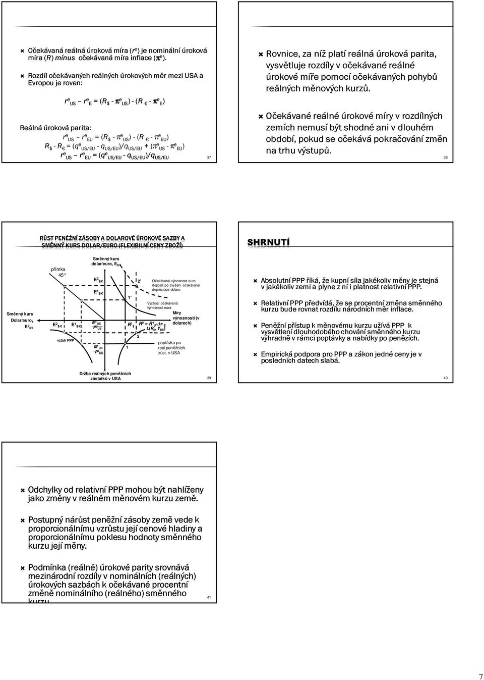 US/EU - q US/EU )/q US/EU + (π e US - π e EU) r e US r e EU = (q e US/EU - q US/EU )/q US/EU 37 Rovnice, za níž platí reálná úroková parita, vysvětluje rozdíly v očekávané reálné úrokové míře pomocí