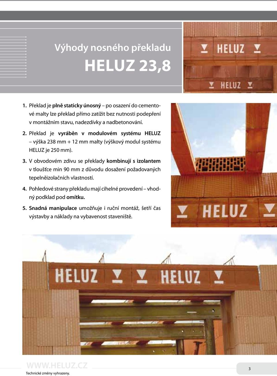 2. Překlad je vyráběn v modulovém systému HELUZ výška 238 mm + 12 mm malty (výškový modul systému HELUZ je 250 mm). 3.