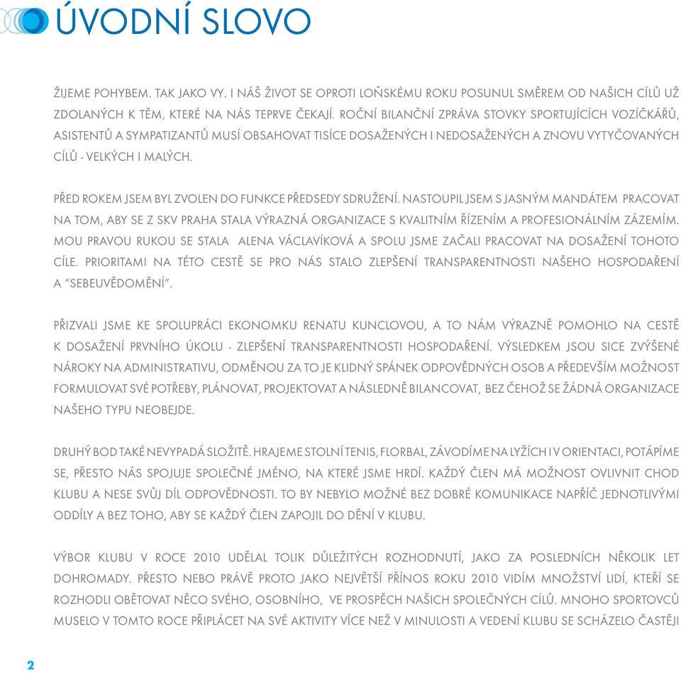 Před rokem jsem byl zvolen do funkce předsedy sdružení. Nastoupil jsem s jasným mandátem pracovat na tom, aby se z SKV praha stala výrazná organizace s kvalitním řízením a profesionálním zázemím.
