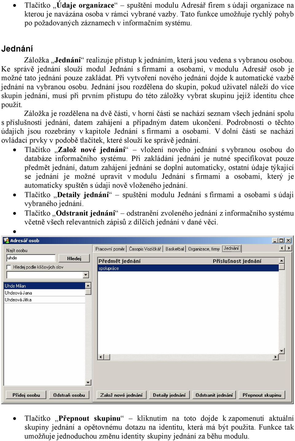 Ke správě jednání slouží modul Jednání s firmami a osobami, v modulu Adresář osob je možné tato jednání pouze zakládat.