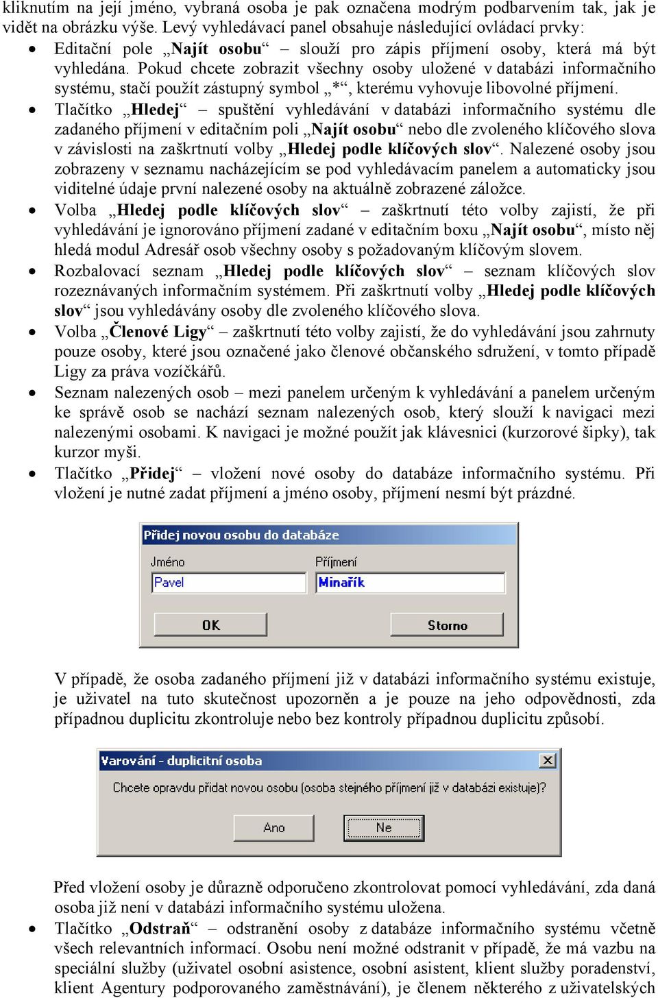 Pokud chcete zobrazit všechny osoby uložené v databázi informačního systému, stačí použít zástupný symbol *, kterému vyhovuje libovolné příjmení.