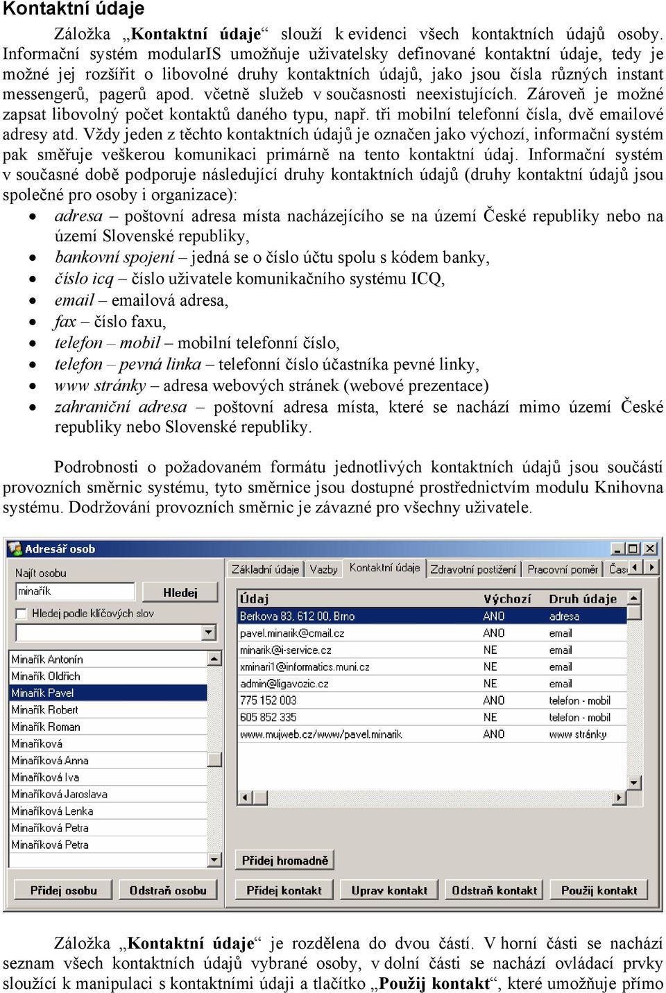 včetně služeb v současnosti neexistujících. Zároveň je možné zapsat libovolný počet kontaktů daného typu, např. tři mobilní telefonní čísla, dvě emailové adresy atd.