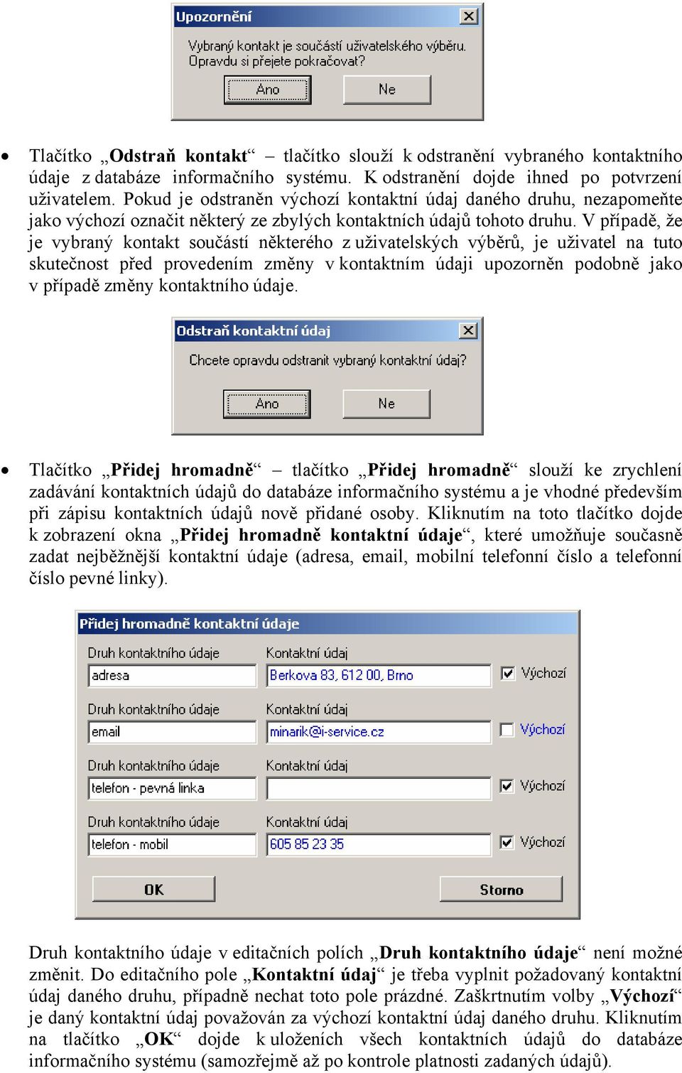 V případě, že je vybraný kontakt součástí některého z uživatelských výběrů, je uživatel na tuto skutečnost před provedením změny v kontaktním údaji upozorněn podobně jako v případě změny kontaktního