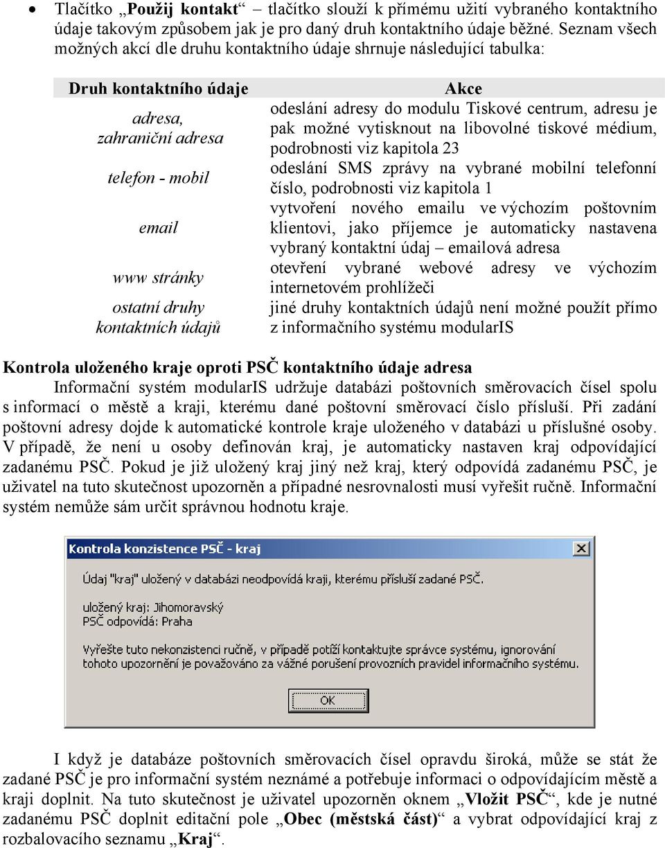 Akce odeslání adresy do modulu Tiskové centrum, adresu je pak možné vytisknout na libovolné tiskové médium, podrobnosti viz kapitola 23 odeslání SMS zprávy na vybrané mobilní telefonní číslo,