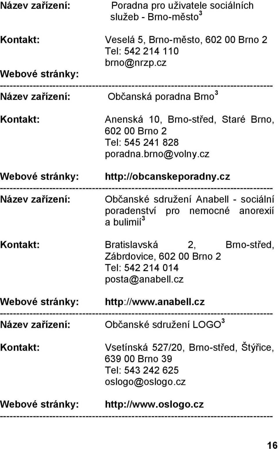 cz Název zařízení: Občanské sdružení Anabell - sociální poradenství pro nemocné anorexií a bulimií 3 Bratislavská 2, Brno-střed, Zábrdovice, 602 00 Brno 2 Tel: