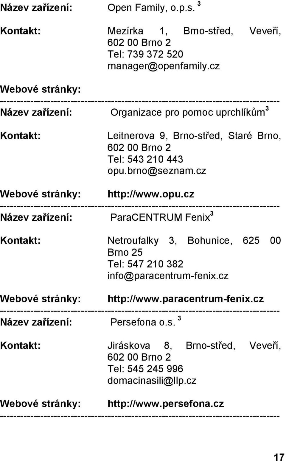 cz http://www.opu.cz Název zařízení: ParaCENTRUM Fenix 3 Netroufalky 3, Bohunice, 625 00 Brno 25 Tel: 547 210 382 info@paracentrum-fenix.