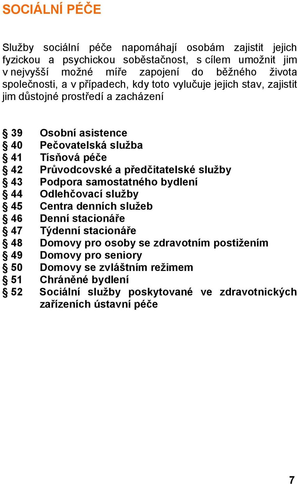 Průvodcovské a předčitatelské služby 43 Podpora samostatného bydlení 44 Odlehčovací služby 45 Centra denních služeb 46 Denní stacionáře 47 Týdenní stacionáře 48 Domovy pro