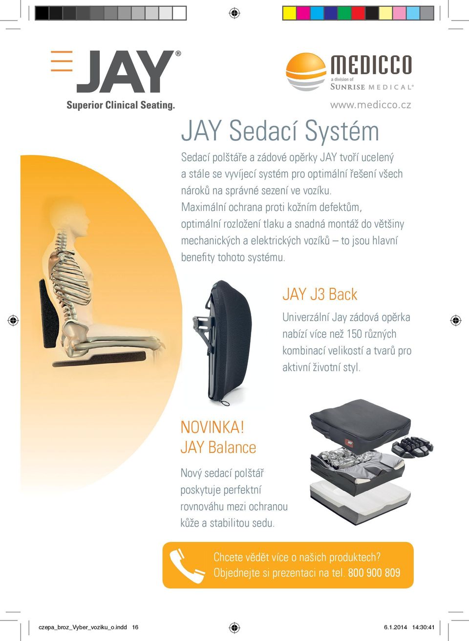 JAY J3 Back Univerzální Jay zádová opěrka nabízí více než 150 různých kombinací velikostí a tvarů pro aktivní životní styl. NOVINKA!
