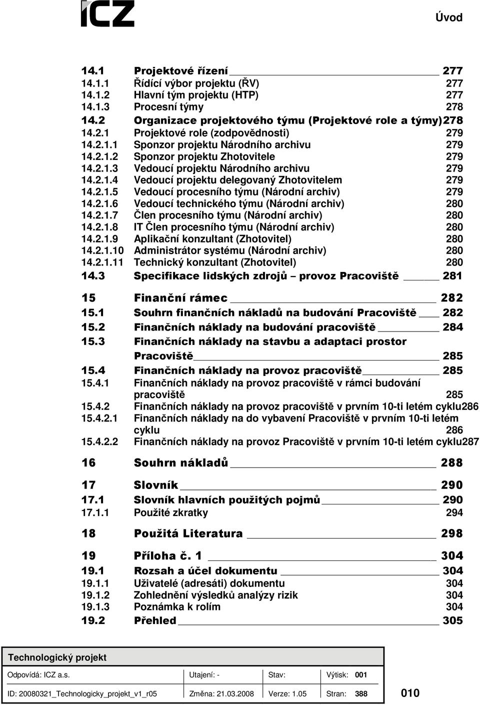 2.1.6 Vedoucí technického týmu (Národní archiv) 280 14.2.1.7 Člen procesního týmu (Národní archiv) 280 14.2.1.8 IT Člen procesního týmu (Národní archiv) 280 14.2.1.9 Aplikační konzultant (Zhotovitel) 280 14.