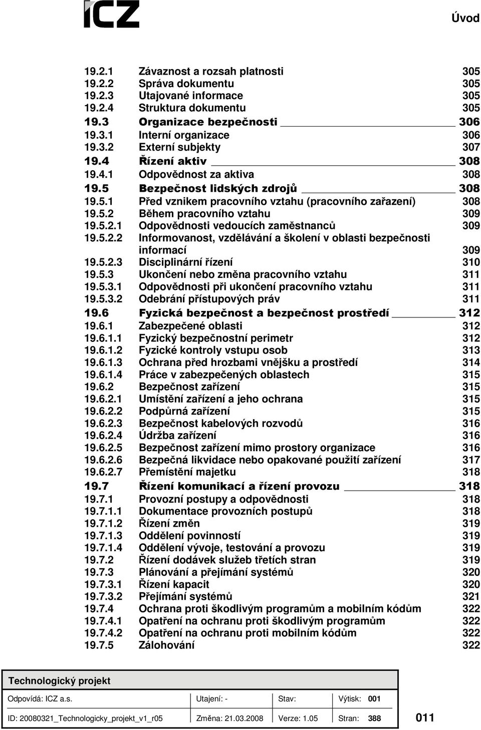 5.2.1 Odpovědnosti vedoucích zaměstnanců 309 19.5.2.2 Informovanost, vzdělávání a školení v oblasti bezpečnosti informací 309 19.5.2.3 Disciplinární řízení 310 19.5.3 Ukončení nebo změna pracovního vztahu 311 19.