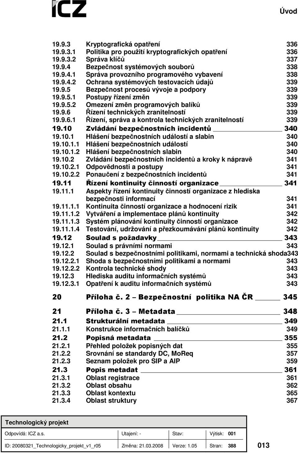 9.6.1 Řízení, správa a kontrola technických zranitelností 339 19.10 Zvládání bezpečnostních incidentů 340 19.10.1 Hlášení bezpečnostních událostí a slabin 340 19.10.1.1 Hlášení bezpečnostních událostí 340 19.