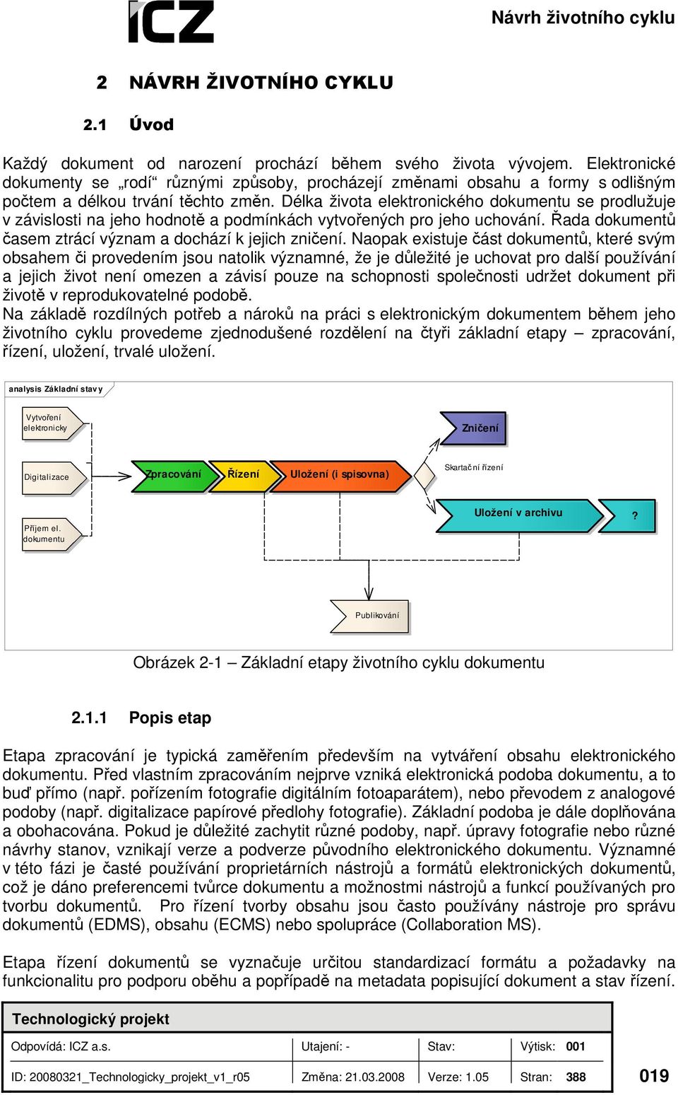 Délka života elektronického dokumentu se prodlužuje v závislosti na jeho hodnotě a podmínkách vytvořených pro jeho uchování. Řada dokumentů časem ztrácí význam a dochází k jejich zničení.