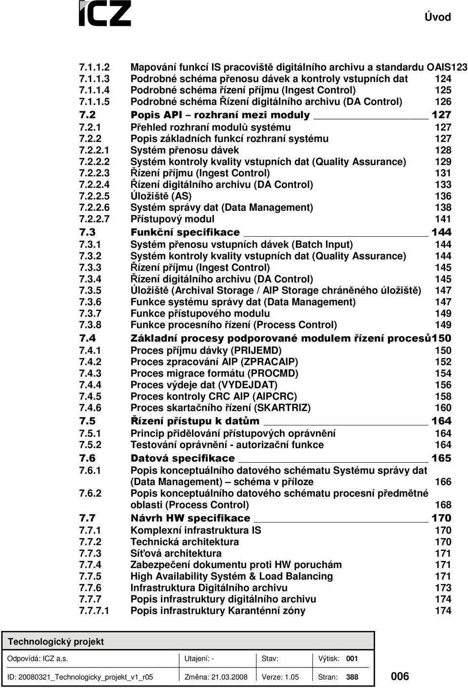 2.2.1 Systém přenosu dávek 128 7.2.2.2 Systém kontroly kvality vstupních dat (Quality Assurance) 129 7.2.2.3 Řízení příjmu (Ingest Control) 131 7.2.2.4 Řízení digitálního archivu (DA Control) 133 7.2.2.5 Úložiště (AS) 136 7.