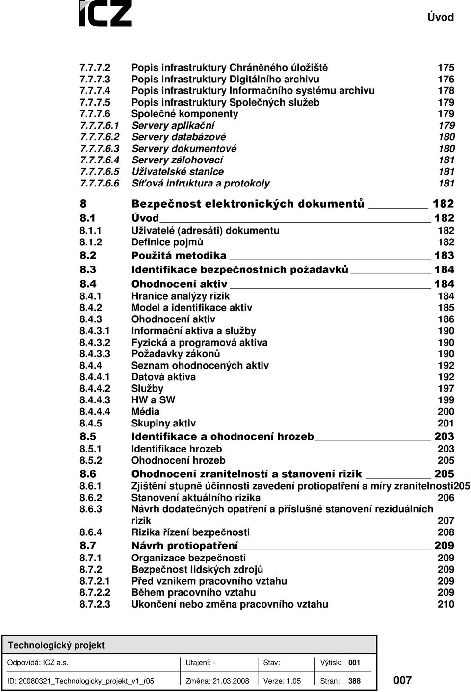 1 Úvod 182 8.1.1 Uživatelé (adresáti) dokumentu 182 8.1.2 Definice pojmů 182 8.2 Použitá metodika 183 8.3 Identifikace bezpečnostních požadavků 184 8.4 Ohodnocení aktiv 184 8.4.1 Hranice analýzy rizik 184 8.