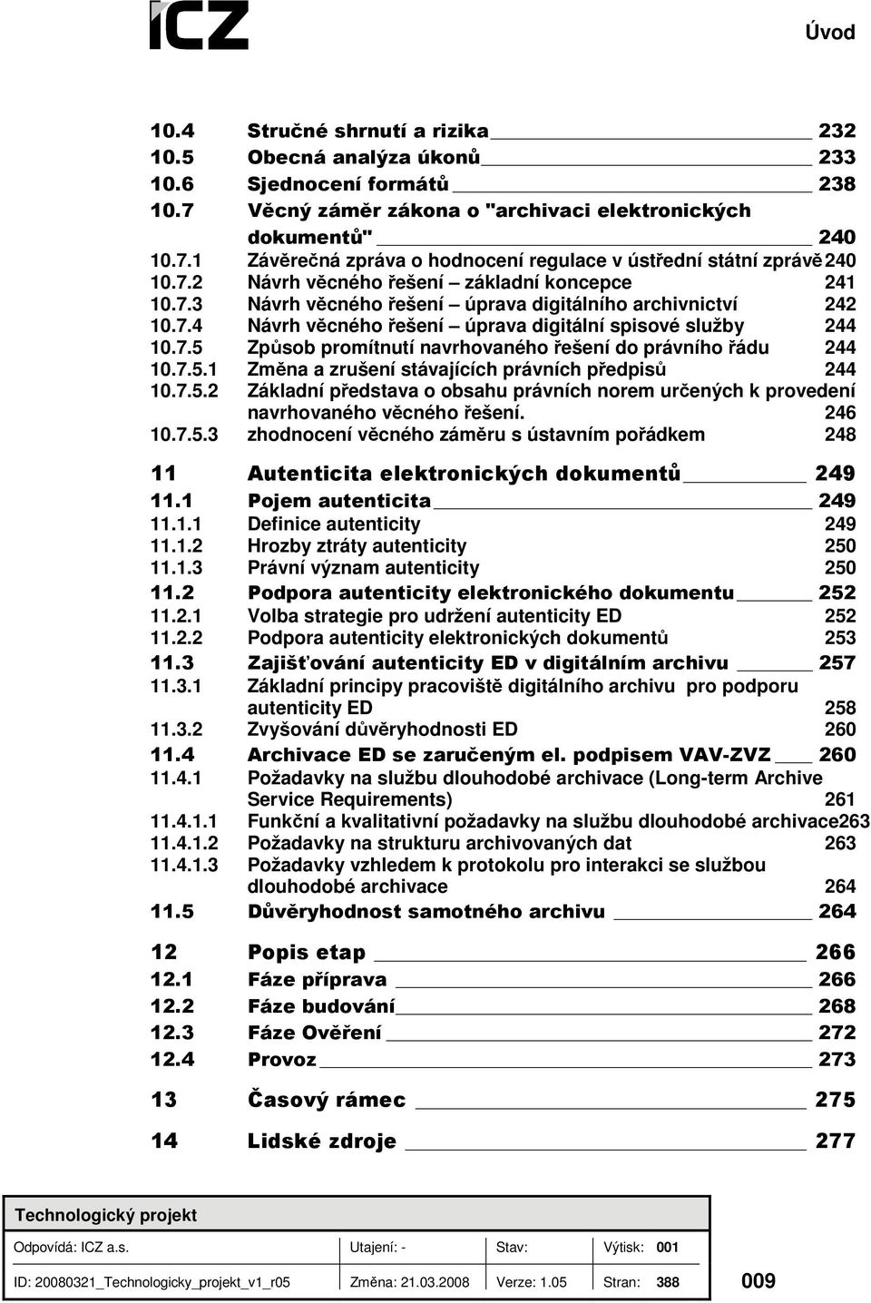 7.5.1 Změna a zrušení stávajících právních předpisů 244 10.7.5.2 Základní představa o obsahu právních norem určených k provedení navrhovaného věcného řešení. 246 10.7.5.3 zhodnocení věcného záměru s ústavním pořádkem 248 11 Autenticita elektronických dokumentů 249 11.