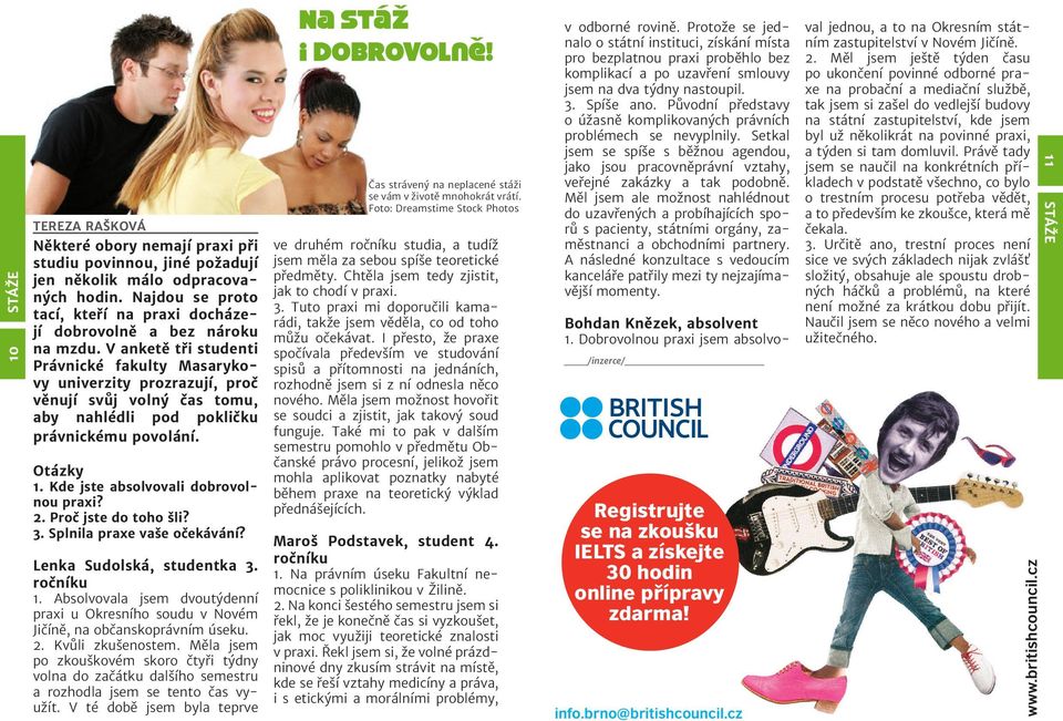 V anketě tři studenti Právnické fakulty Masarykovy univerzity prozrazují, proč věnují svůj volný čas tomu, aby nahlédli pod pokličku právnickému povolání. Otázky 1.