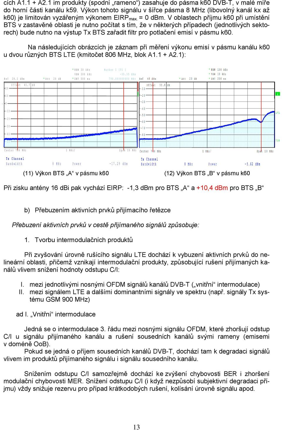 V oblastech příjmu k60 při umístění BTS v zastavěné oblasti je nutno počítat s tím, že v některých případech (jednotlivých sektorech) bude nutno na výstup Tx BTS zařadit filtr pro potlačení emisí v